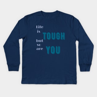 Life is tough but so are you Kids Long Sleeve T-Shirt